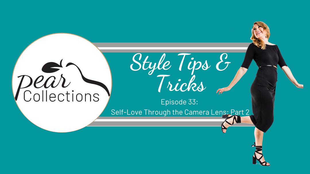 Pear Collections Style Tips & Tricks Episode 33: Self-Love Through the Camera Lens: Part 2