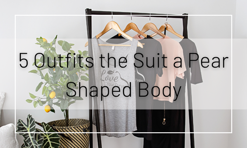 5 Outfits That Suits a Pear Shaped Body