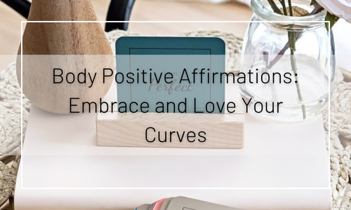 Body Positive Affirmations: Embrace and Love Your Curves