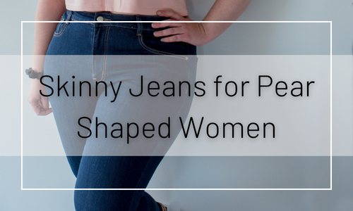 Skinny Jeans for Pear Shaped Women