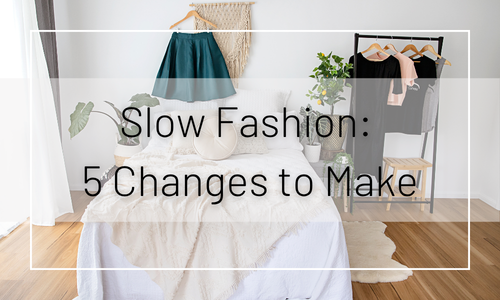 Slow Fashion 5 Changes You Can Make Today