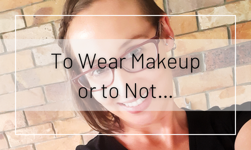 To Wear Makeup or to Not…That Is the Question