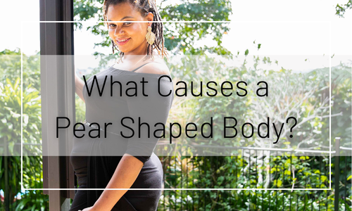What Causes a Pear-Shaped Body?