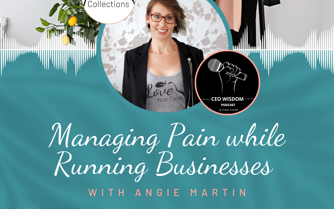 Managing Pain While Running Businesses: A Real and Raw Conversation with Angie Martin on the CEO Wisdom Podcast